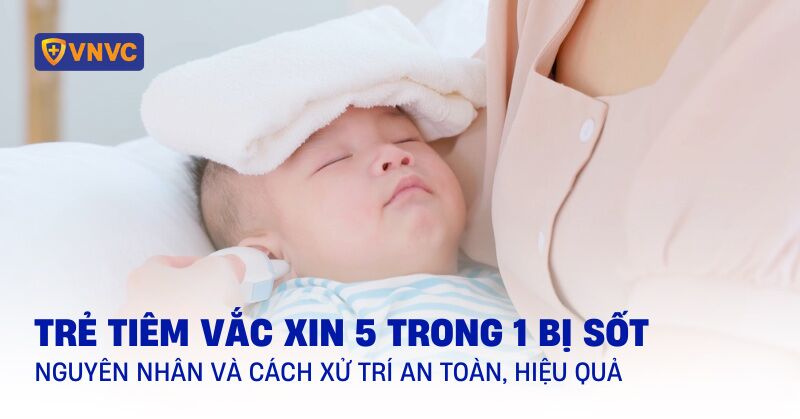 trẻ tiêm vắc xin 5 trong 1 bị sốt