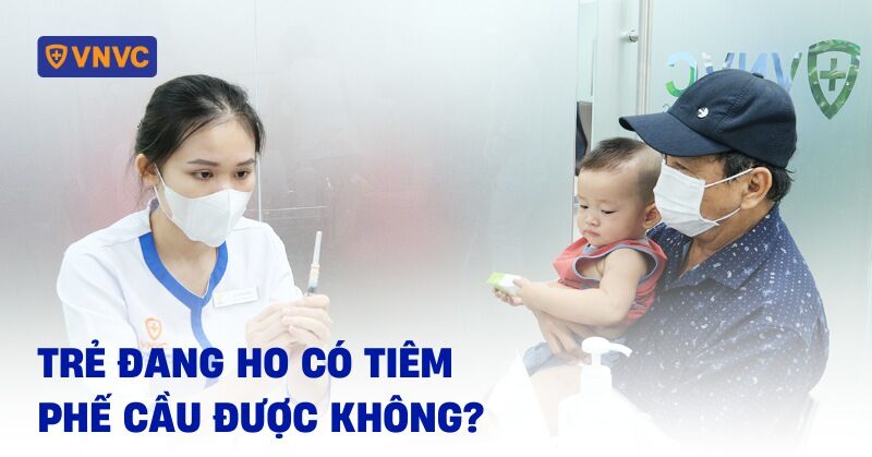 trẻ đang ho có tiêm phế cầu được không